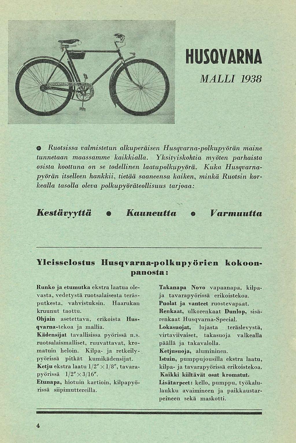 HUSQVÄRNÄ MALLI 1938 O Ruotsissa valmistetun alkuperäisen Husqvarna-polkupyörän maine tunnetaan maassamme kaikkialla. Yksityiskohtia myöten parhaista osista koottuna on se todellinen laatupolkupyörä.
