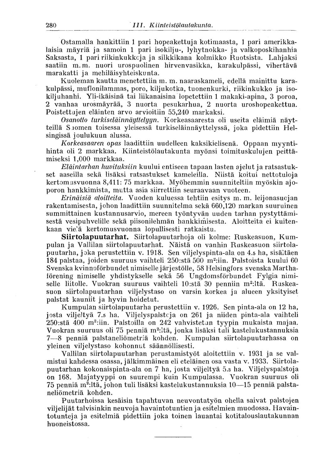 280 Ostamalla hankittiin 1 pari hopeakettuja kotimaasta, 1 pari amerikkalaisia mäyriä ja samoin 1 pari isokilju-, lyhytnokka- ja valkoposkihanhia Saksasta, 1 pari riikinkukkoja ja silkkikana kolmikko