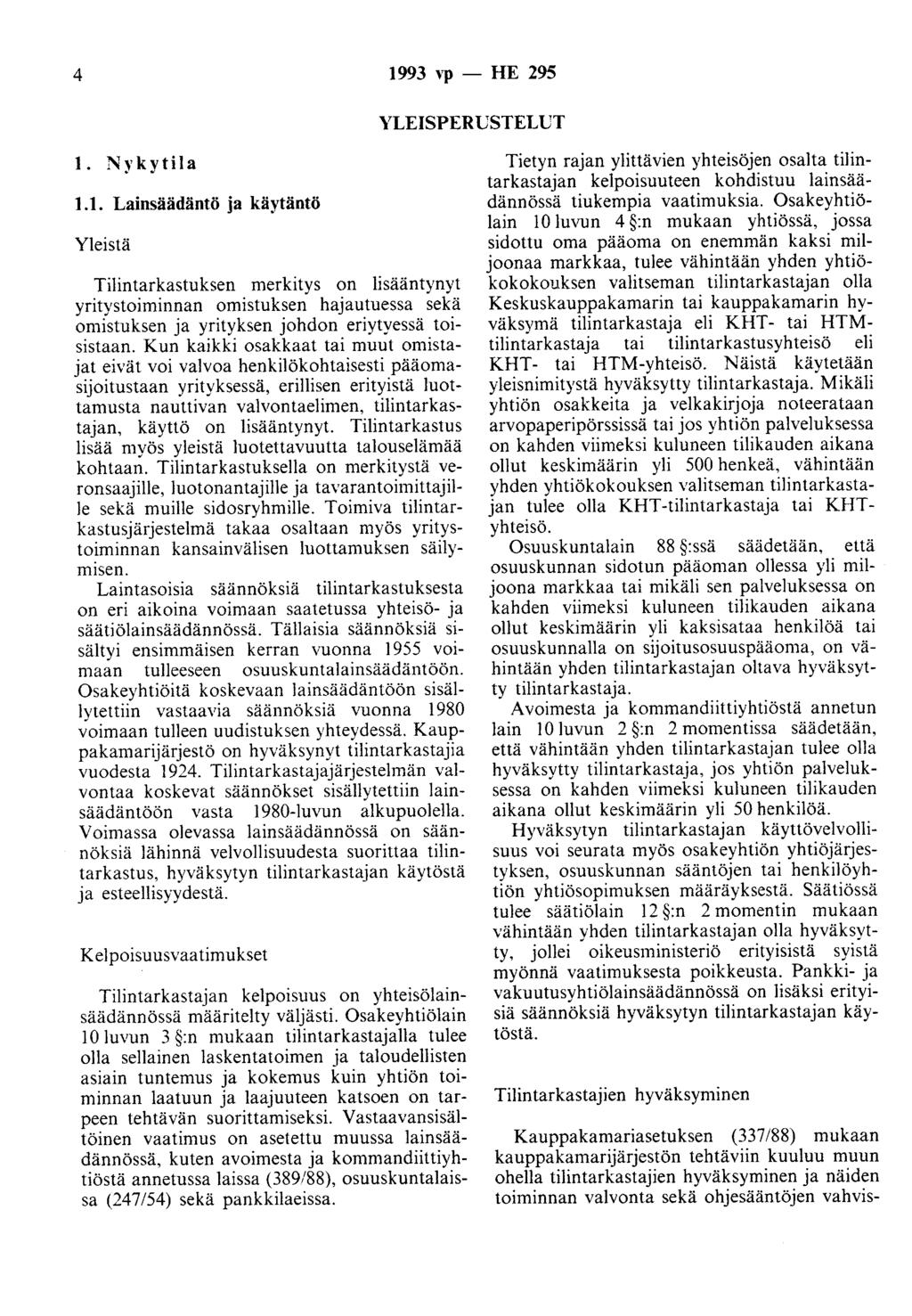 4 1993 vp - HE 295 YLEISPERUSTELUT 1. Nykytila 1.1. Lainsäädäntö ja käytäntö Yleistä Tilintarkastuksen merkitys on lisääntynyt yritystoiminnan omistuksen hajautuessa sekä omistuksen ja yrityksen johdon eriytyessä toisistaan.