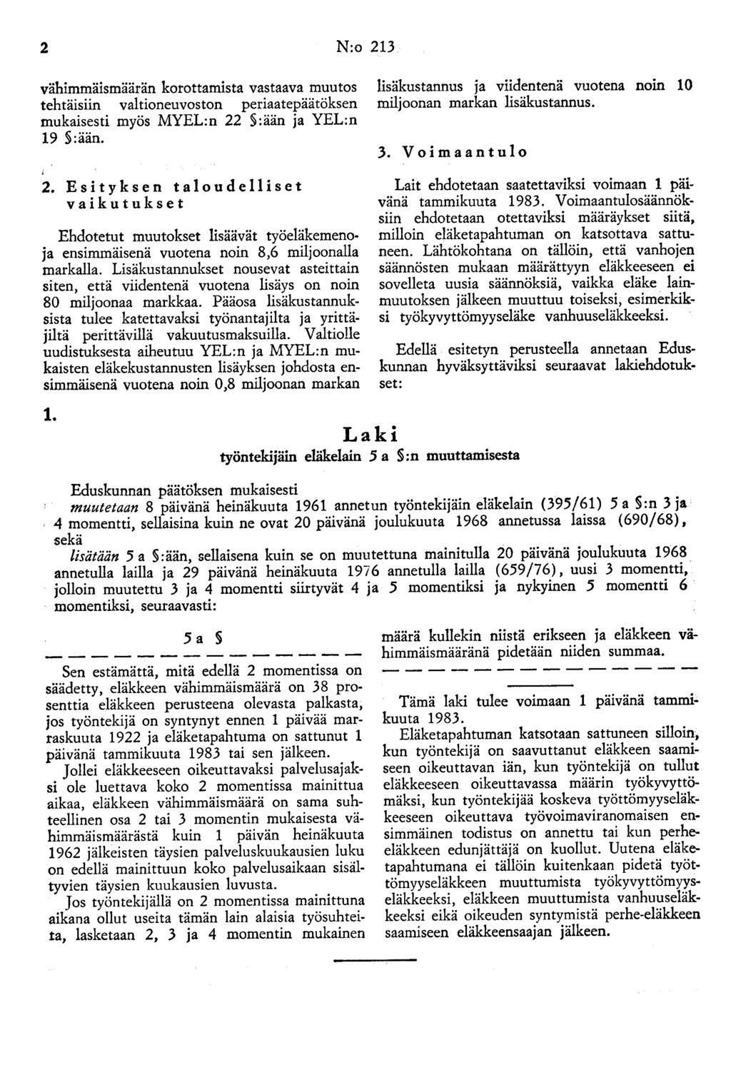 2 N:o 213 vähimmäismäärän korottamista vastaava muutos tehtäisiin valtioneuvoston periaatepäätöksen mukaisesti myös MYEL:n 22 :ään ja YEL:n 19 :ään.