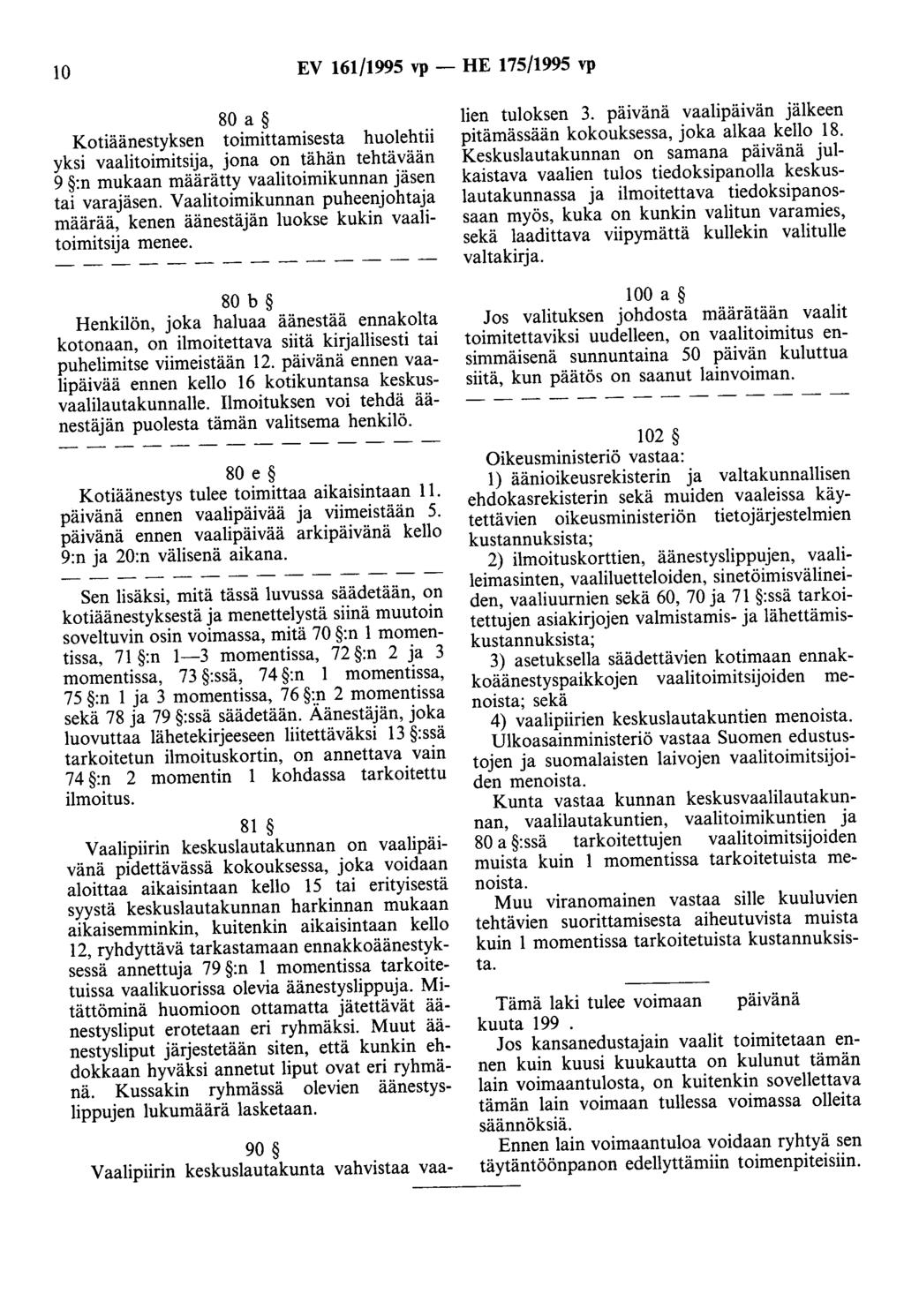 10 EV 161/1995 vp- HE 175/1995 vp 80 a Kotiäänestyksen toimittamisesta huolehtii yksi vaalitoimitsija, jona on tähän tehtävään 9 :n mukaan määrätty vaalitoimikunnan jäsen tai varajäsen.