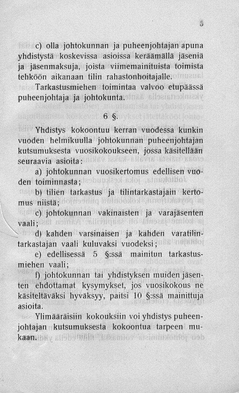 c) olla johtokunnan ja puheenjohtajan apuna yhdistystä koskevissa asioissa keräämällä jäseniä ja jäsenmaksuja, joista viimemainituista toimista tehköön aikanaan tilin rahastonhoitajalle.