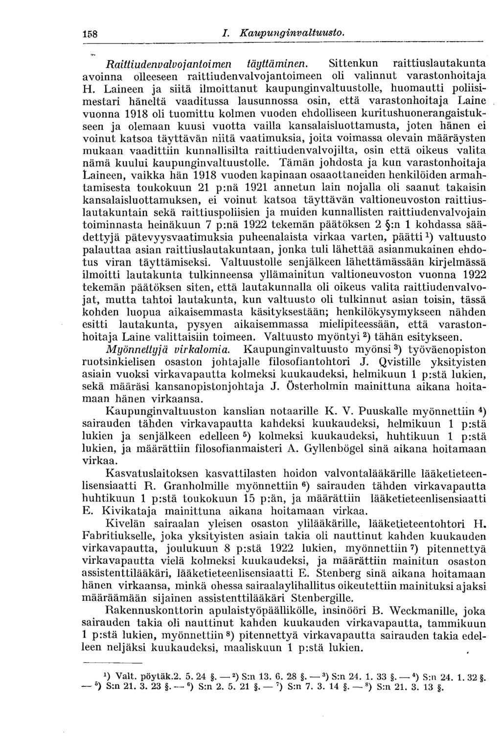 158 I. Kaupunginvaltuus to. Raittiudenvalvojantoimen tägttäminen. Sittenkun raittiuslautakunta avoinna olleeseen raittiuden valvo jantoimeen oli valinnut varastonhoitaja H.