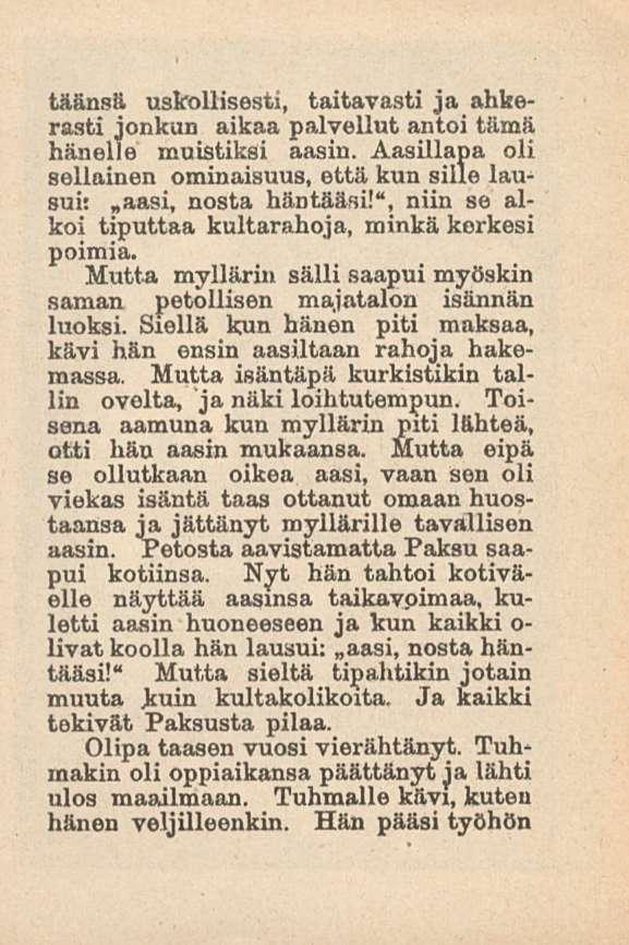 täänsä uskollisesti, taitavasti ja ahkerasti jonkun aikaa palvellut antoi tämä hänelle muistiksi aasin. Aasillapa oli sellainen ominaisuus, että kun sille lausui: aasi, nosta häntääsi!