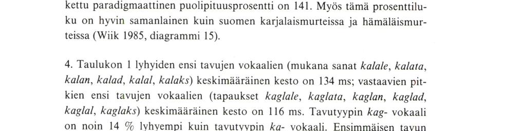 3. Toisen tavun vokaalin kesto on selvästi pitempi lyhyen ensimmäisen tavun jäljessä (sanatyyppi kalan) kuin pitkän ensimmäisen tavun jäljessä (sanatyyppi kaglan). Keskiarvot ovat 134 ms ja 95 ms.