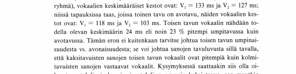 Ensimmäisen tavun vokaalien kestosuhteiden nähdään olevan päinvastaiset: suomessa lyhyen ensi tavun vokaali on lyhempi kuin konsonanttiloppuisen ensi tavun (koska näin kahden tahtityypin oppositio