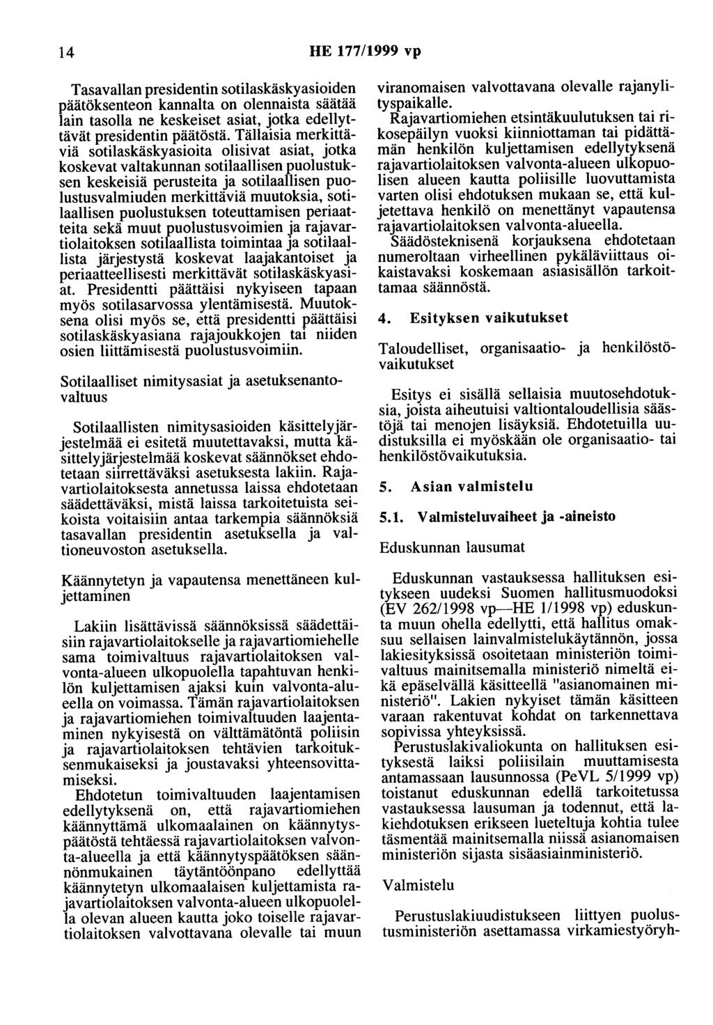 14 HE 177/1999 vp Tasavallan presidentin sotilaskäskyasioiden päätöksenteon kannalta on olennaista säätää lain tasolla ne keskeiset asiat, jotka edellyttävät presidentin päätöstä.