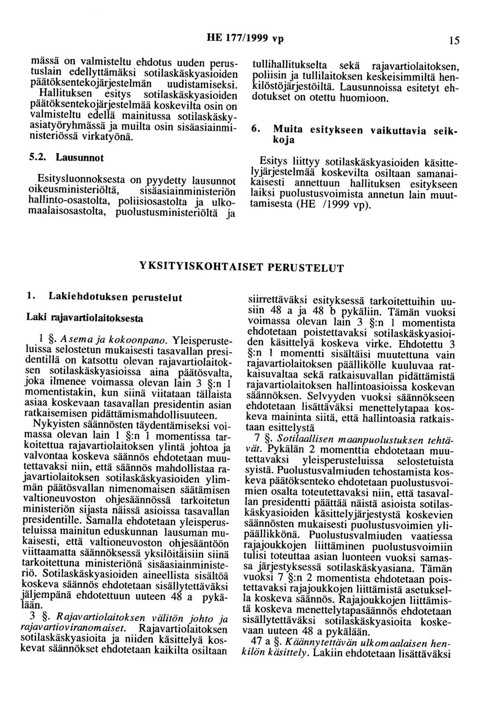 HE 177/1999 vp 15 mässä on valmisteltu ehdotus uuden perustuslain edellyttämäksi sotilaskäskyasioiden päätöksentekojärjestelmän uudistamiseksi.
