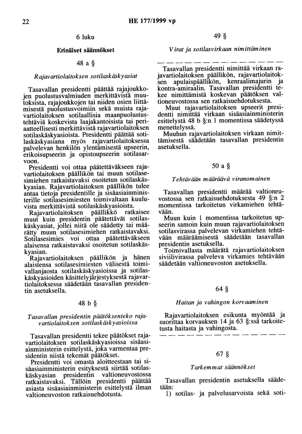 22 HE 177/1999 vp 6luku Erinäiset säännökset 48 a Rajavartiolaitoksen sotilaskäskyasiat Tasavallan presidentti päättää rajajoukkojen puolustusvalmiuden merkittävistä muutoksista, rajajoukkojen tai
