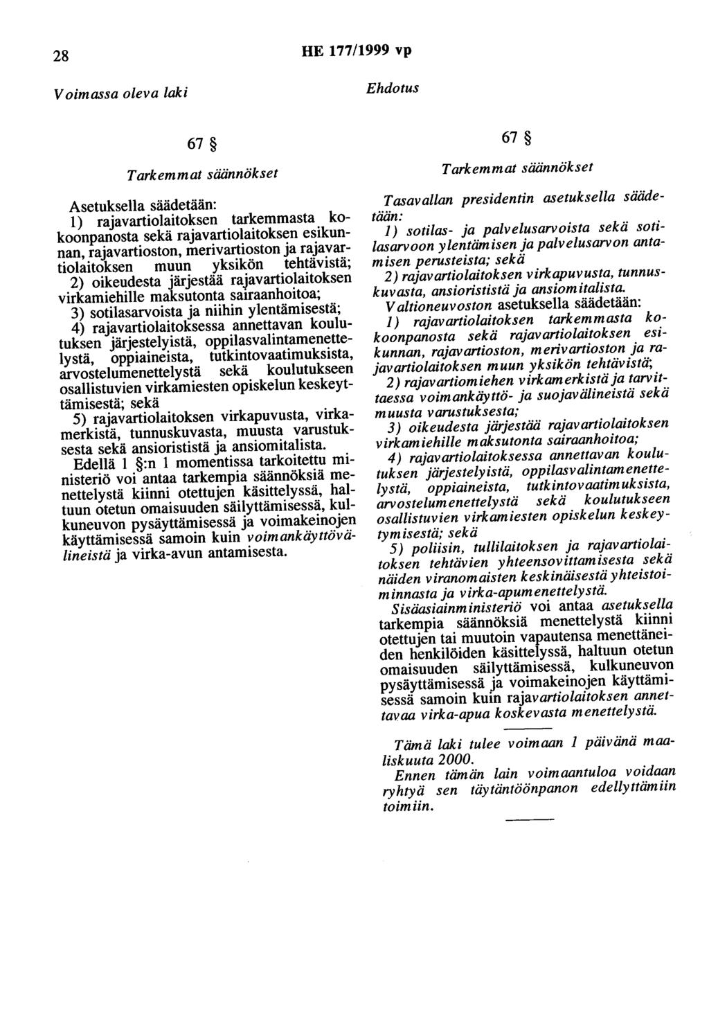 28 HE 177/1999 vp Voimassa oleva laki Ehdotus 67 Tarkemmat säännökset Asetuksella säädetään: 1) rajavartiolaitoksen tarkemmasta kokoonpanosta sekä rajavartiolaitoksen esikunnan, rajavartioston,