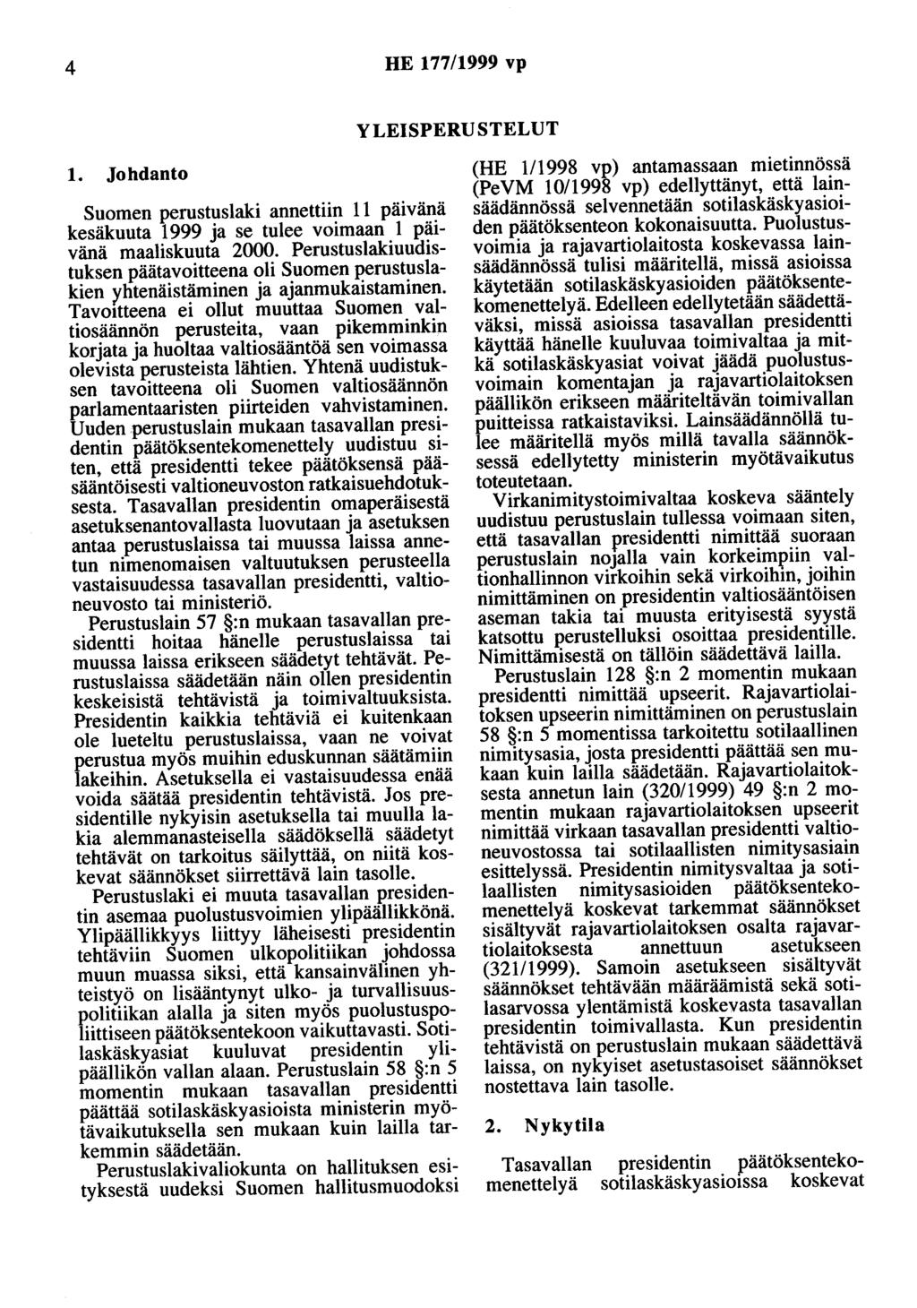 4 HE 177/1999 vp YLEISPERUSTELUT 1. Johdanto Suomen perustuslaki annettiin 11 päivänä kesäkuuta 1999 ja se tulee voimaan 1 päivänä maaliskuuta 2000.