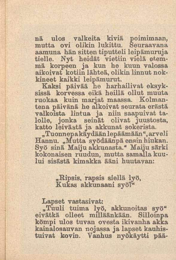nä ulos valkeita kiviä poimimaan, mutta ovi olikin lukittu. Seuraavana aamuna hän sitten tiputteli leipämuruja tielle.