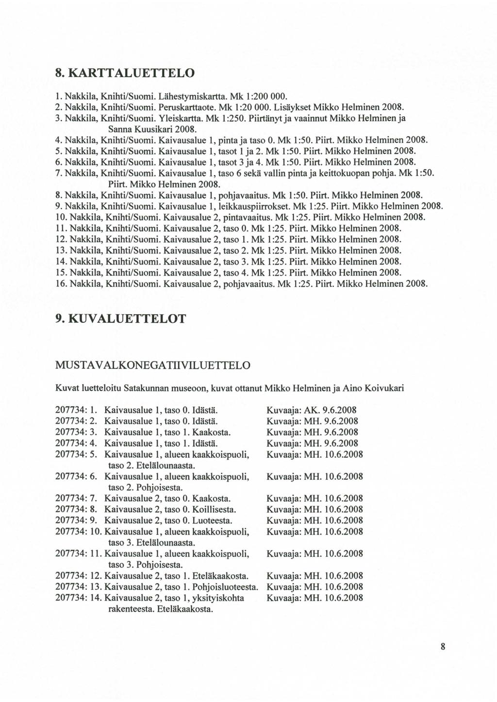 8.KARTTALUETTELO 1. Nakkila, Knihti/Suomi. Lähestymiskartta. Mk 1:2. 2. Nakkila, Knihti/Suomi. Peruskarttaote. Mk 1 :2. Lisäykset Mikko Helminen 28. 3. Nakkila, Knihti/Suomi. Yleiskartta. Mk 1:25.