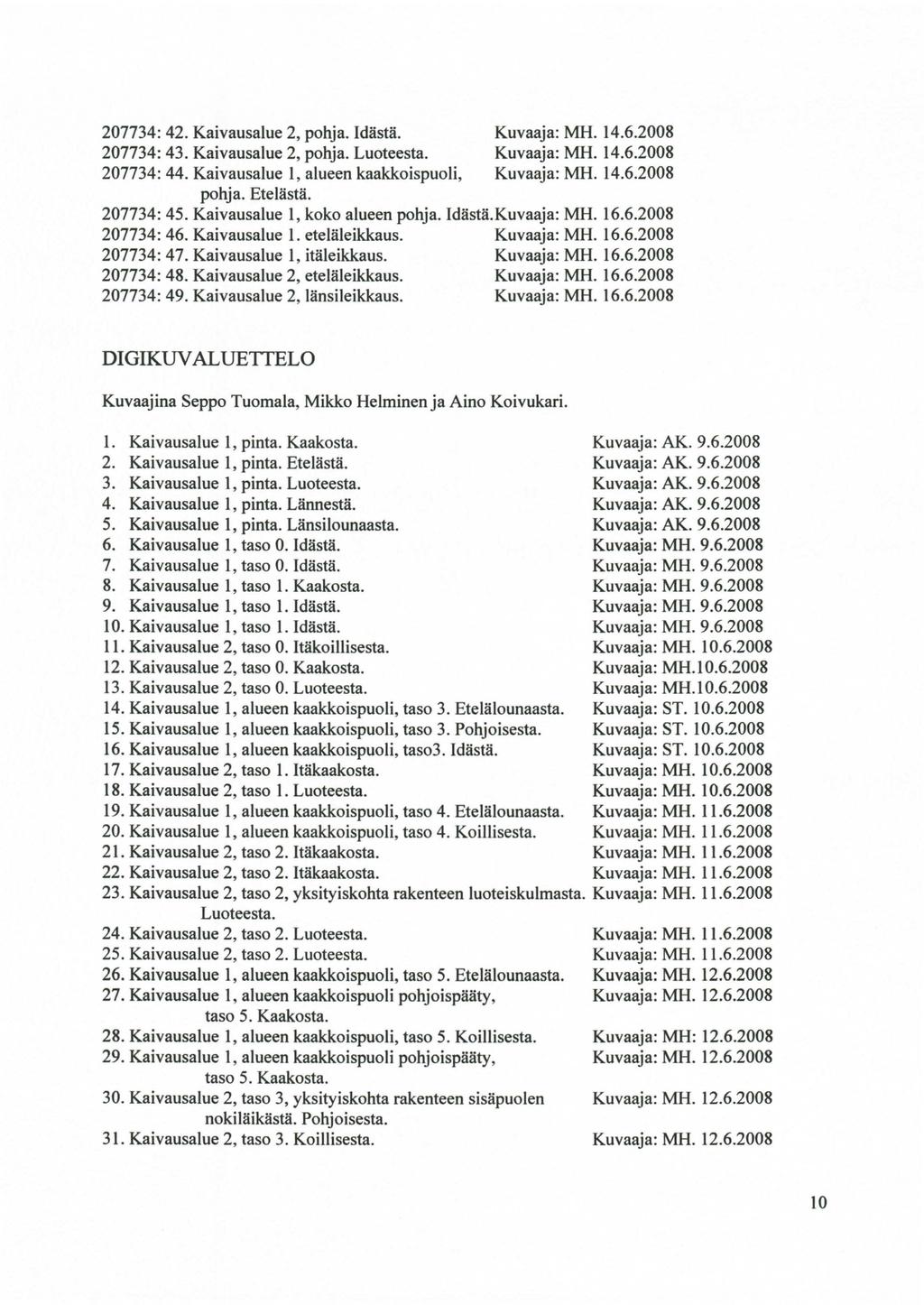 27734: 42. Kaivausalue 2, pohja. Idästä. 27734: 43. Kaivausalue 2, pohja. Luoteesta. 27734: 44. Kaivausalue 1, alueen kaakkoispuoli, Kuvaaja: MH. 14.6.28 Kuvaaja: MH. 14.6.28 Kuvaaja: MH. 14.6.28 pohja.