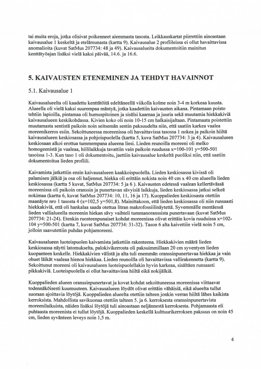 tai muita eroja, jotka olisivat poikenneet aiemmasta tasosta. Leikkauskartat piirrettiin ainoastaan kaivausalue 1 keskeltä ja eteläreunasta (kartta 9).