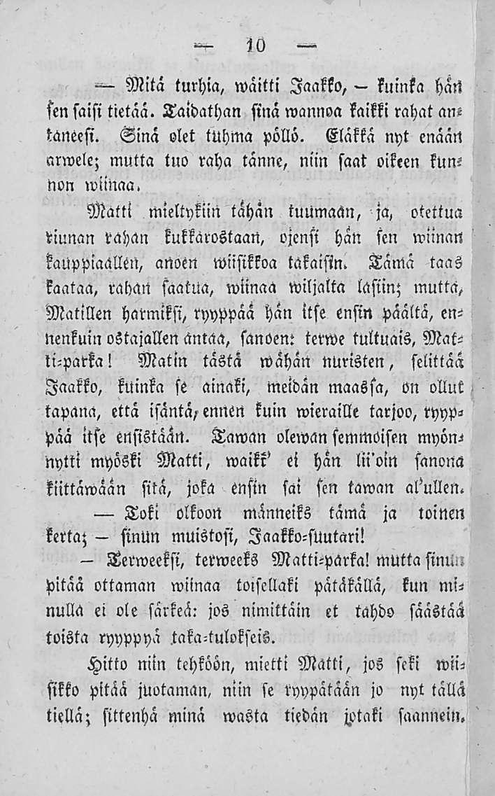 - Terweeksi, sinun kuinka 10 Mitä turhia, wäitti Jaakko, - han sen saisi tietää. Taidathan sinä wannoa kaikki rahat an«taneesi. Sinä olet tuhma pöllö.