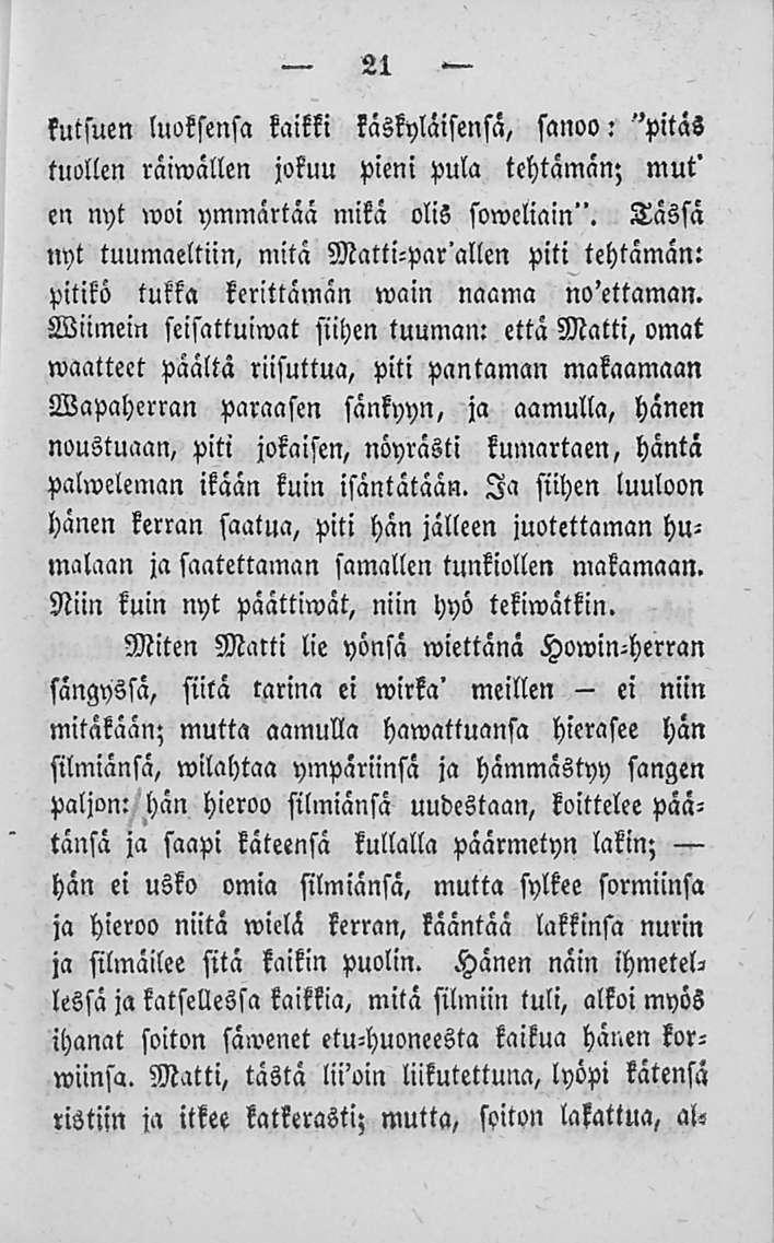 ei 21 kutsuen luoksensa kaikki käskyläisensä, sanoo: "pitäs tuollen räiwällen jokuu pieni pula tehtämän; mut' en nyt woi ymmärtää mikä olis soweliain".