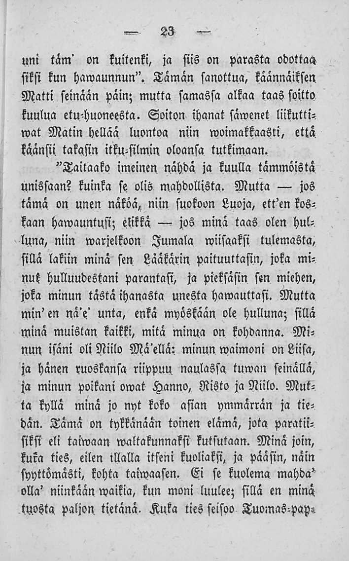 23 uni täm' on kuitenki, ja siis on parasta odottaa siksi kun hawaunnun". Tämän sanottua, kaännäiksen Matti seinään päin; mutta samassa alkaa taas soitto kuulua etuhuoneesta.