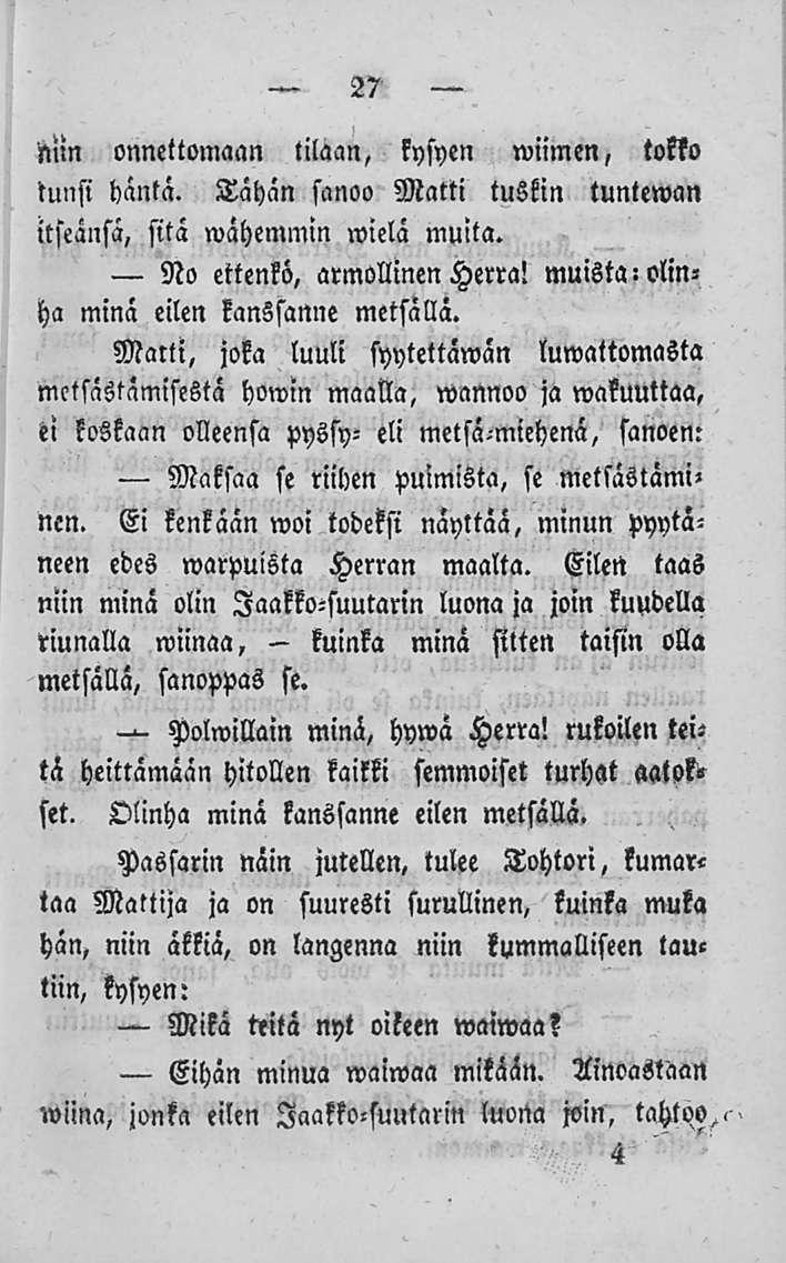kuinka 27 Niin onnettomaan tilaan, kysyen wiimen, tokko tunsi häntä. Tähän sanoo Matti tuskin tunteman itseänsä, sitä»vähemmin wielä muita. No ettenkö, armollinen Herra!