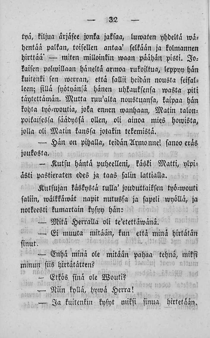 - Kutsu. Ei - Ettos 32 tyä, kiljua ärjäsee jonka jaksaa, luwaten yhdeltä wähentää palkan, toisellen antaa' selkään ja kolmannen hirttää miten milloinkin waan päähän pisti.