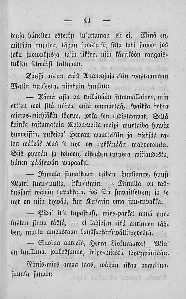 41 tensa hänellen esteeksi luettaman eli ei. Minä en, millään muotoa, tähän suostuisi; sillä laki sanoo: jos joku juowuksissa la'in rikkoo, niin kärsiköön rangaistuksen selwäksi tultuaan.