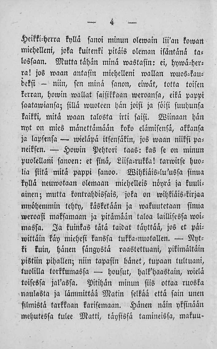 niin, 4 Heikki-Herra kyllä sanoi minun olewain lii'an kowan miehelleni, joka kuitenki pitäis oleman isäntänä ta«lossaan. Mutta tähän minä wastasin: ei, hywä-herra!