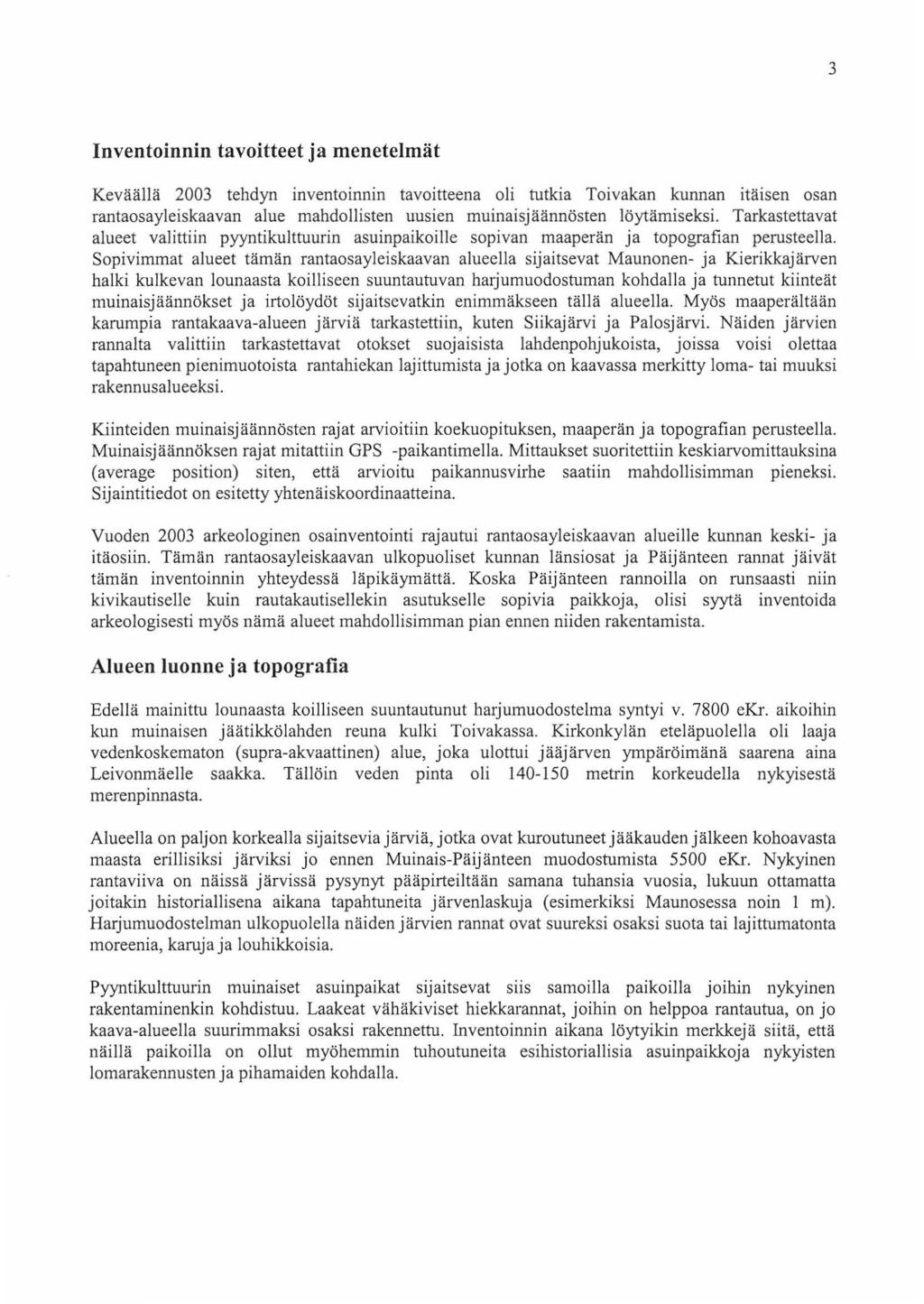 3 Inventoinnin tavoitteet ja menetelmät Keväällä 2003 tehdyn inventoinnin tavoitteena oli tutkia Toivakan kunnan itäisen osan rantaosayleiskaavan alue mahdollisten uusien muinaisjäännösten
