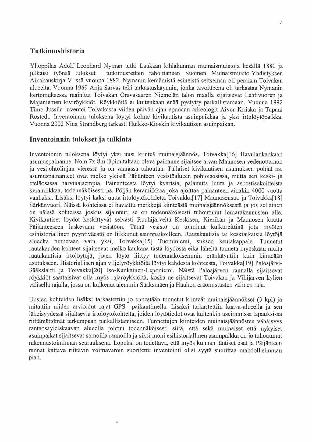 4 Tutkimushistoria Ylioppilas Adolf Leonhard Nyman tutki Laukaan kihlakunnan muinaismuistoja kesällä 880 ja julkaisi työnsä tulokset tutkimusretken rahoittaneen Suomen Muinaismuisto-Yhdistyksen