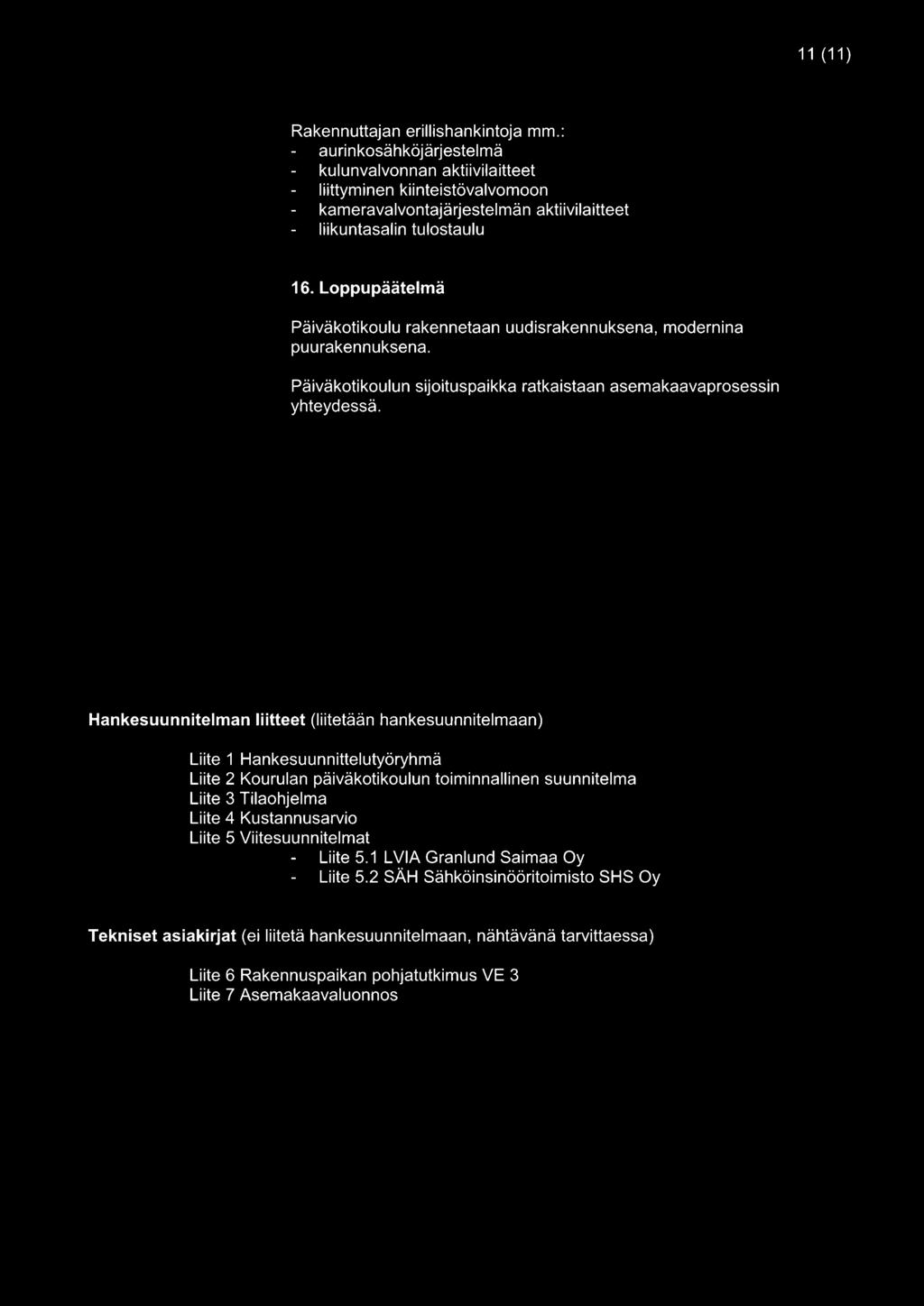 Loppupäätelmä Päiväkotikoulu rakennetaan uudisrakennuksena, modernina puurakennuksena. Päiväkotikoulun sijoituspaikka ratkaistaan asemakaavaprosessin yhteydessä.