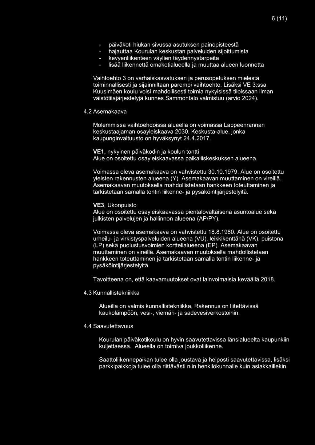 Lisäksi VE 3:ssa Kuusimäen koulu voisi mahdollisesti toimia nykyisissä tiloissaan ilman väistötilajärjestelyjä kunnes Sammontalo valmistuu (arvio 2024). 4.