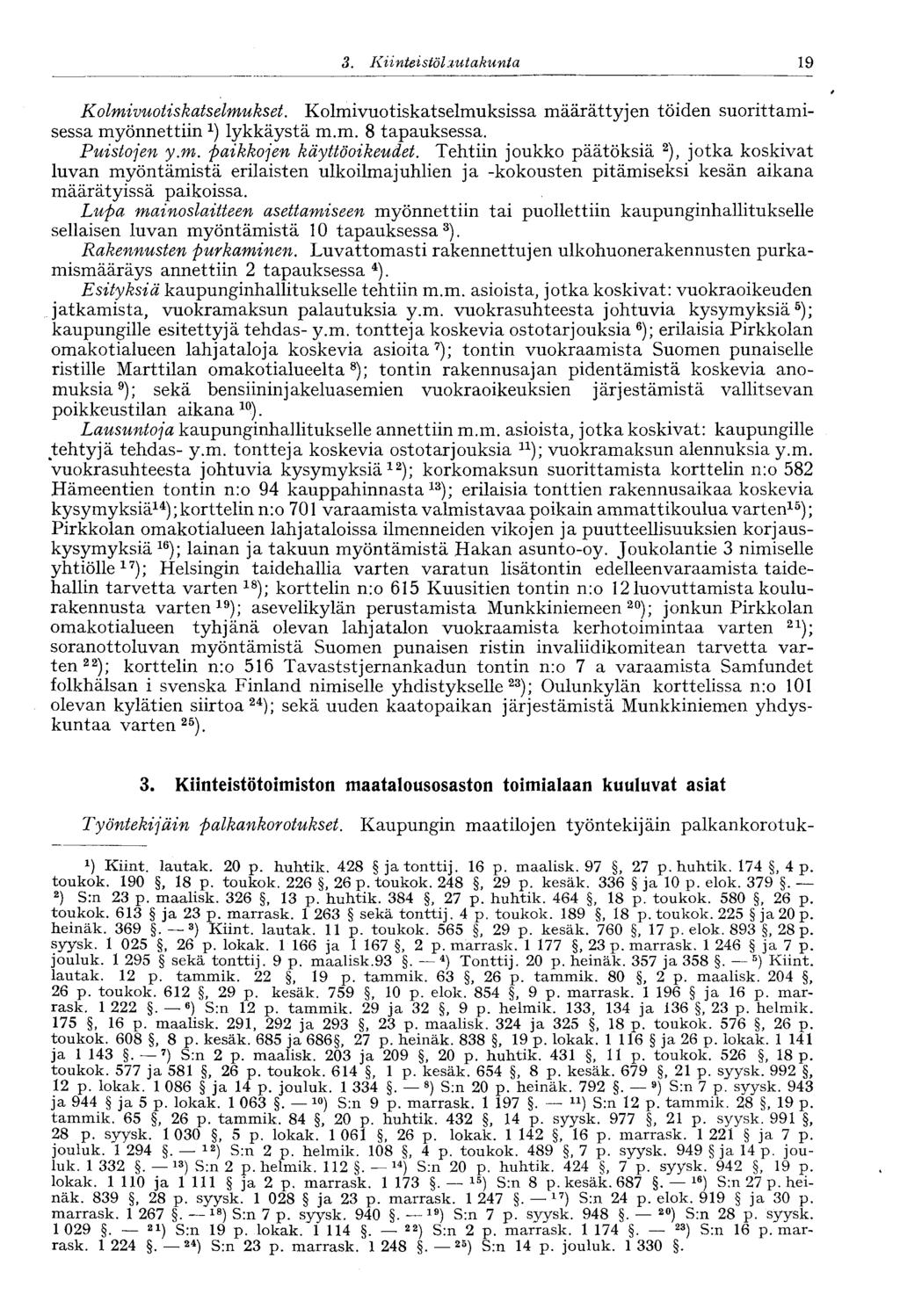 '19 3. Kiinteistölautakunta Kolmivuotiskatselmukset. Kolmivuotiskatselmuksissa määrättyjen töiden suorittamisessa myönnettiin x ) lykkäystä m.m. 8 tapauksessa. Puistojen y.m. paikkojen käyttöoikeudet.