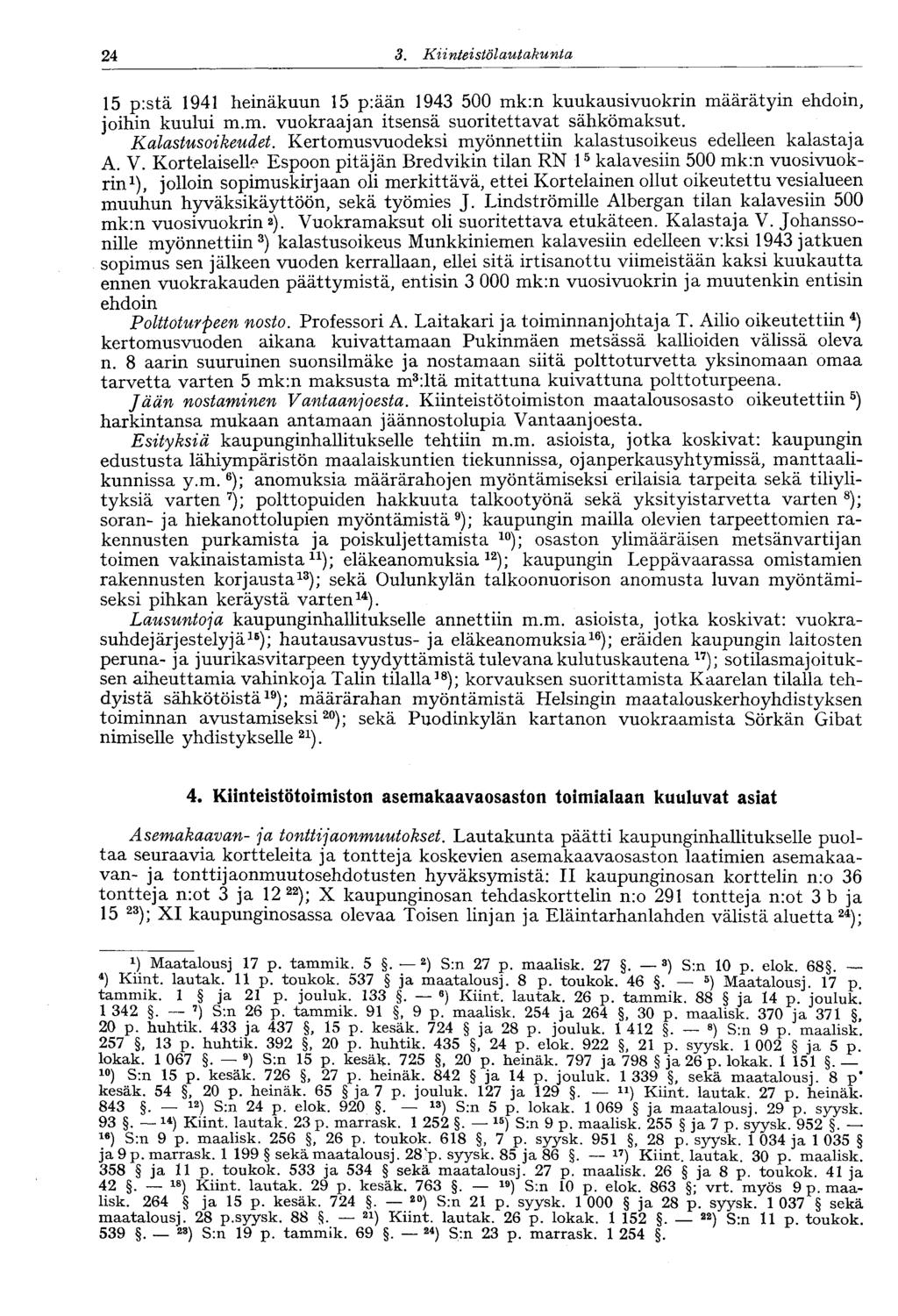 '24 3. Kiinteistölautakunta 15 p:stä 1941 heinäkuun 15 p:ään 1943 500 mk:n kuukausivuokrin määrätyin ehdoin, joihin kuului m.m. vuokraajan itsensä suoritettavat sähkömaksut. Kalastusoikeudet.