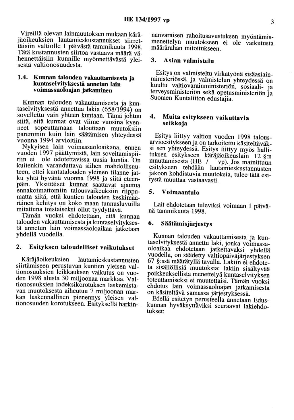 HE 134/1997 vp 3 Vireillä olevan lainmuutoksen mukaan käräjäoikeuksien lautamieskustannukset siirrettäisiin valtiolle 1 päivästä tammikuuta 1998.