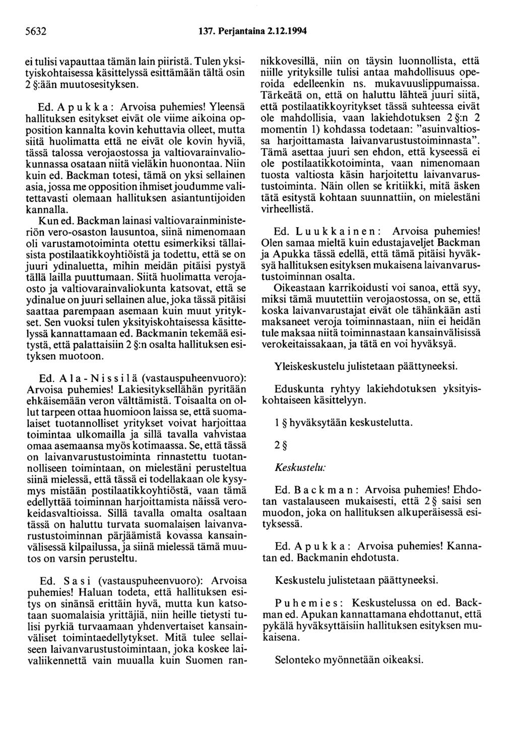 5632 137. Perjantaina 2.12.1994 ei tulisi vapauttaa tämän lain piiristä. Tulen yksityiskohtaisessa käsittelyssä esittämään tältä osin 2 :ään muutosesityksen. Ed. A p u k k a : Arvoisa puhemies!