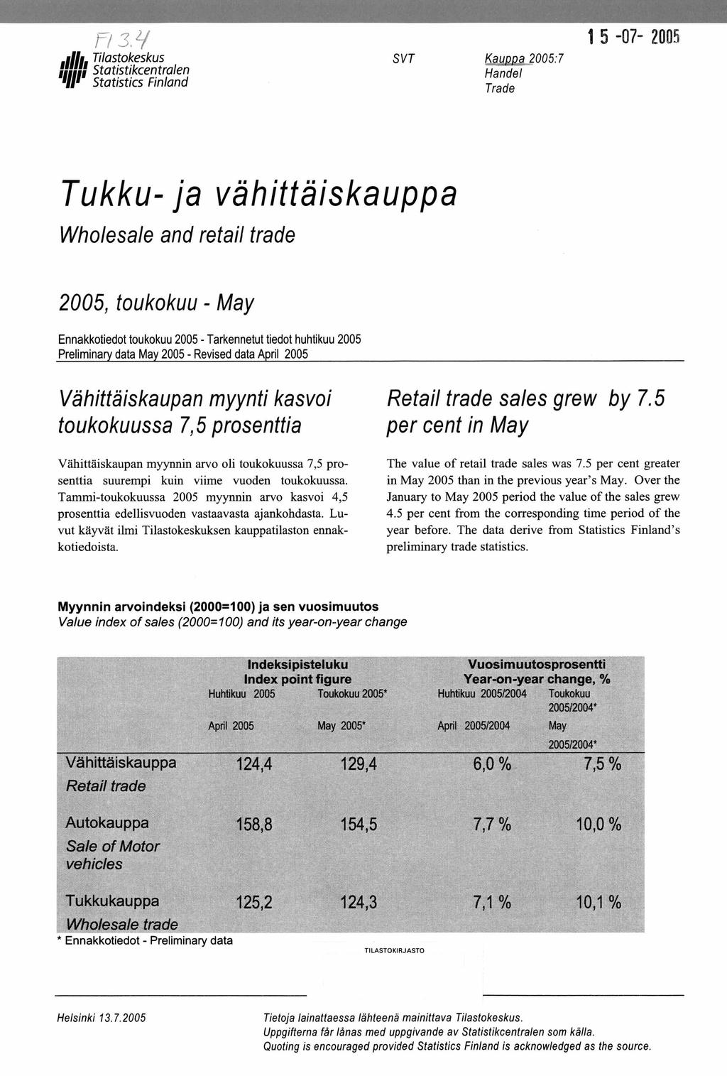 n 3 l/ ill* Tilastokeskus m m Statistikcentralen ' l l ' Statistics Finland SVT Kauppa 2005:7 Handel Trade 1 5-07- 2005 Tukku- ja vähittäiskauppa W holesale and retail trade 2005, toukokuu - May