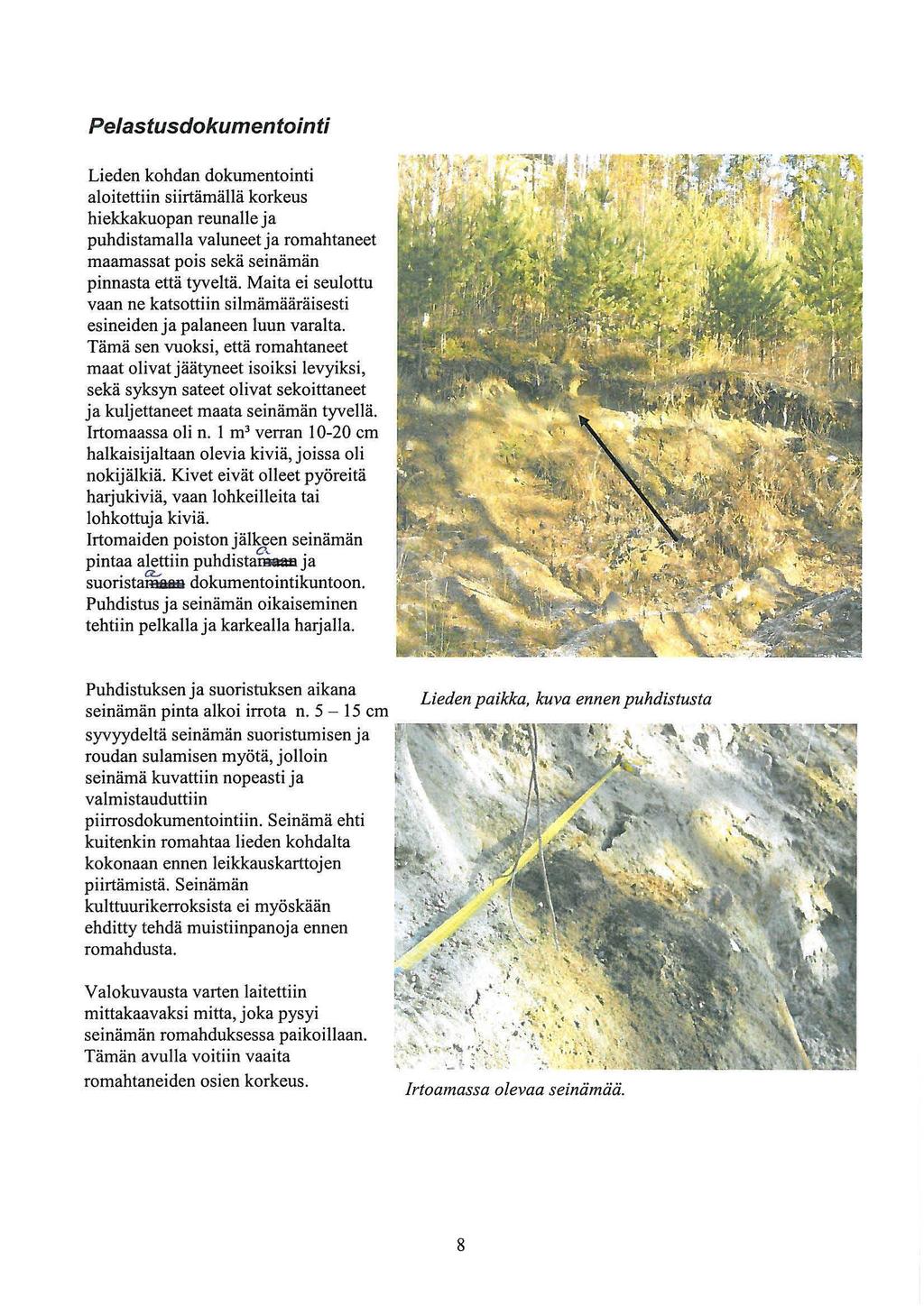 Pelastusdokumentointi Lieden kohdan dokumentointi aloitettiin siirtämällä korkeus hiekkakuopan reunalle ja puhdistamalla valuneet ja romahtaneet maamassat pois sekä seinämän pinnasta että tyveltä.
