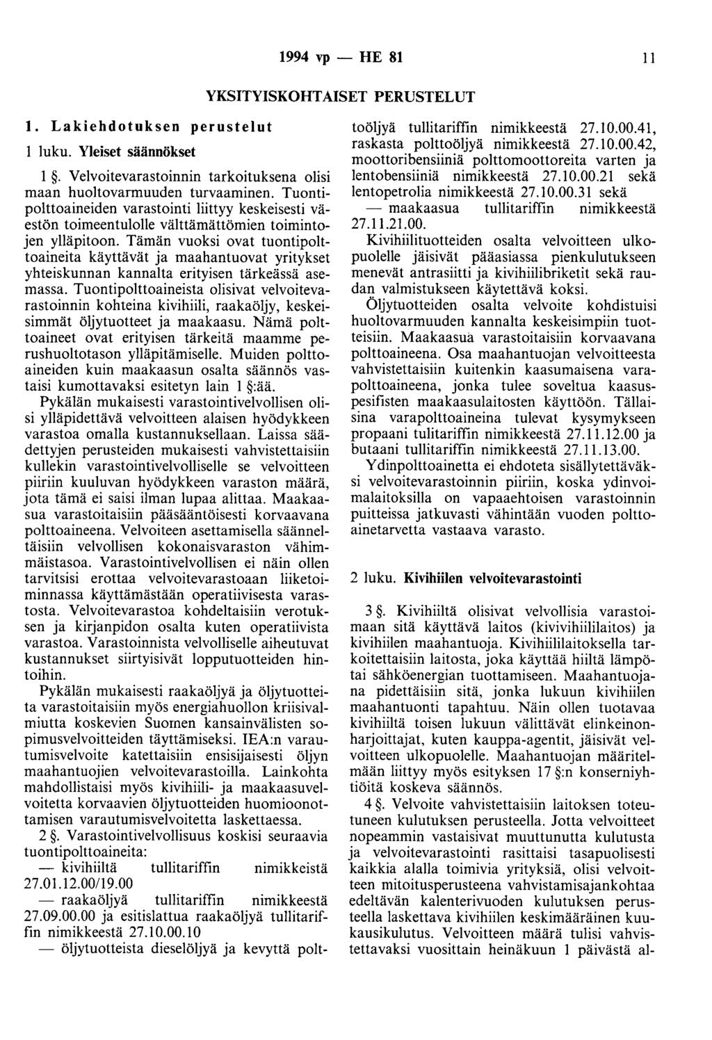 1994 vp - HE 81 11 YKSITYISKOHTAISET PERUSTELUT 1. Lakiehdotuksen perustelut 1 luku. Yleiset säännökset 1. Velvoitevarastoinnin tarkoituksena olisi maan huoltovarmuuden turvaaminen.