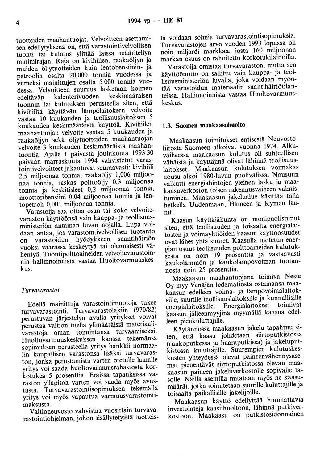 4 1994 vp - HE 81 tuotteiden maahantuojat. Velvoitteen asettamisen edellytyksenä on, että varastointivelvollisen tuonti tai kulutus ylittää laissa määritellyn minimirajan.