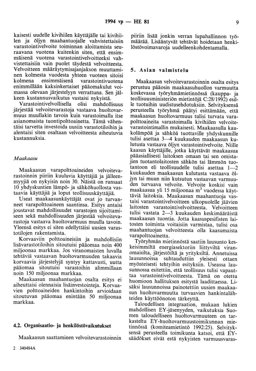 1994 vp - HE 81 9 kaisesti uudelle kivihiilen käyttäjälle tai kivihiilen ja öljyn maahantuojalle vahvistettaisiin varastointivelvoite toiminnan aloittamista seuraavana vuotena kuitenkin siten, että