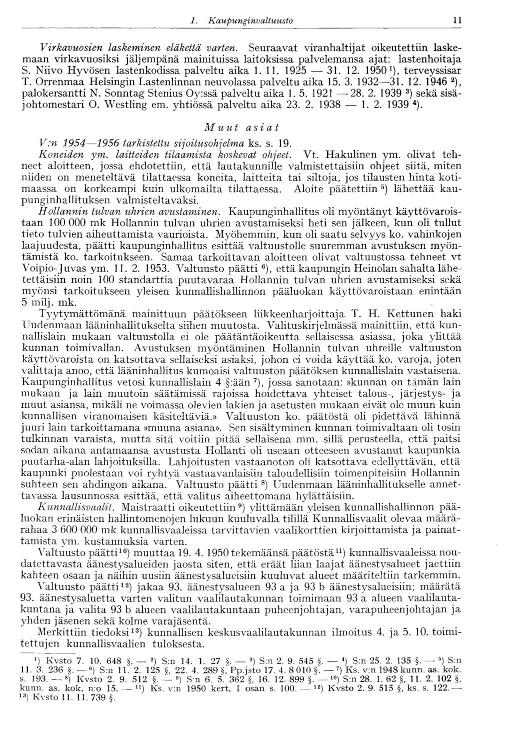 11 1. Kaupunginvaltuusto Virkavuosien laskeminen eläkettä varten. Seuraavat viranhaltijat oikeutettiin laskemaan virkavuosiksi jäljempänä mainituissa laitoksissa palvelemansa ajat: lastenhoitaja S.