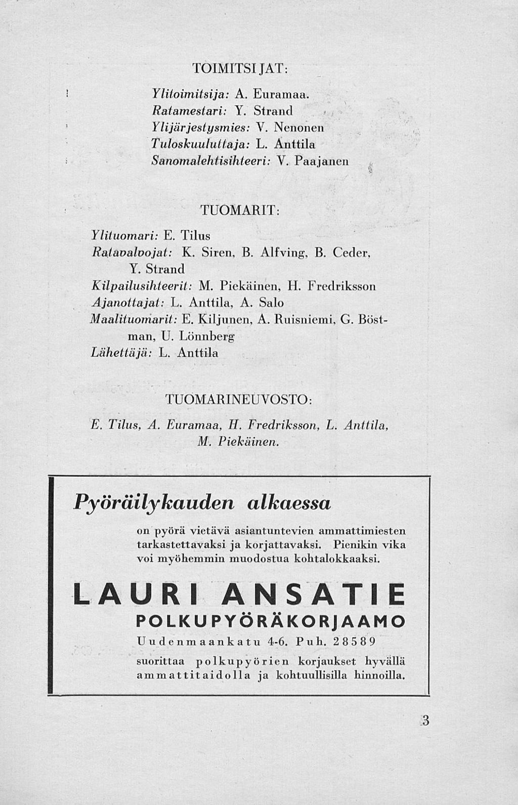 TOIMITSIJAT: Yliloimilsija: A. Euramaa. Ratamestari: Y. Strand Ylijärjestysmies: V. Nenonen Tuloskuulultaja: L. Anttila Sanomalehtisihteeri: V. Paajanen TUOMARIT: Ylituomari: E. Tilus Kalavaloojal: K.