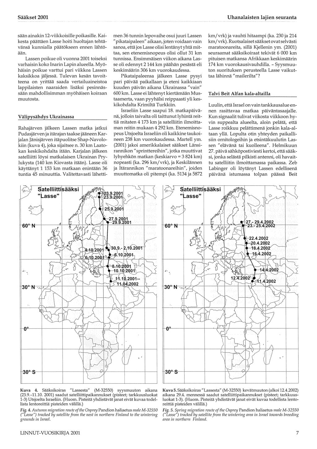 Sääkset 2001 Uhanalaisten lajien seuranta sään ainakin 12-viikkoisille poikasille. Kaikesta päättäen Lasse hoiti huoltajan tehtävänsä kunnialla päätökseen ennen lähtöään.