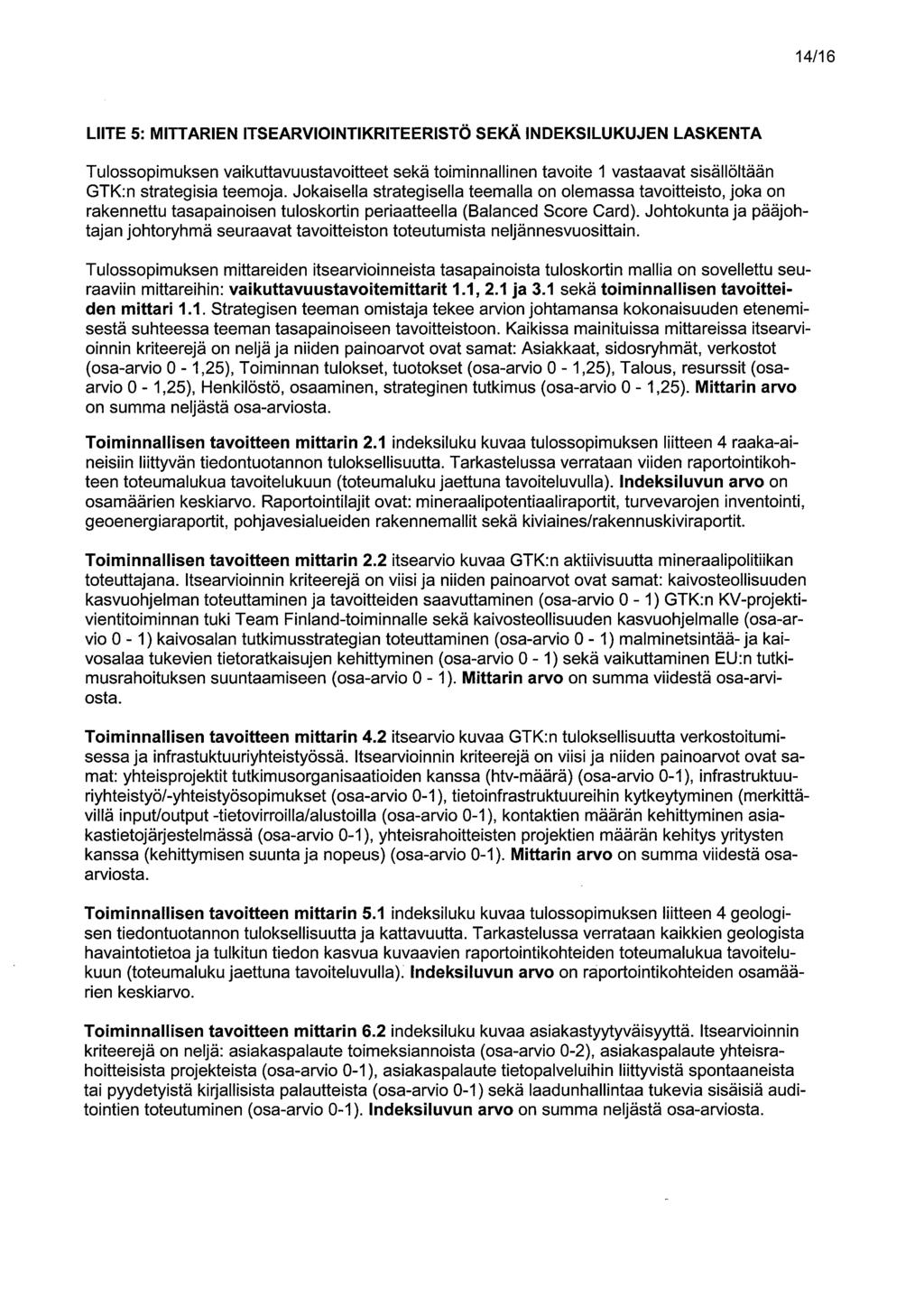 14/16 LIITE 5: MITTARIEN ITSEARVIOINTIKRITEERISTÖ SEKÄ INDEKSILUKUJEN LASKENTA Tulossopimuksen vaikuttavuustavoitteet sekä toiminnallinen 1 vastaavat sisällöltään GTK:n strategisia teemoja.