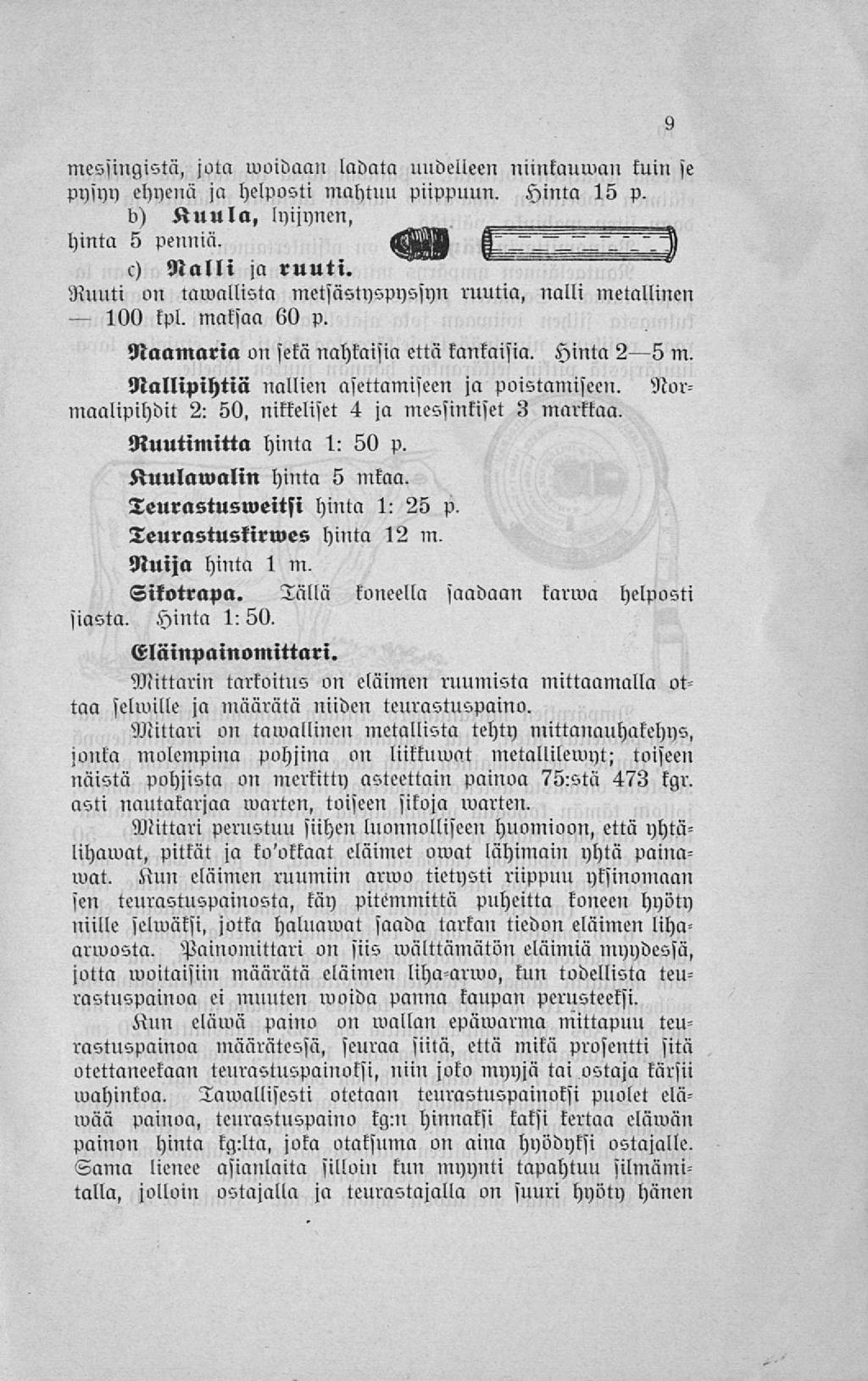 100 messingistä, jota woidaan ladata uudelleen niinkauman kuin se pysyn ehyenä ja helposti mahtuu piippuun. Hinta 15 p. o) Kuula, lyijynen, hinta 5 penniä. c) Nalli ja ruuti.