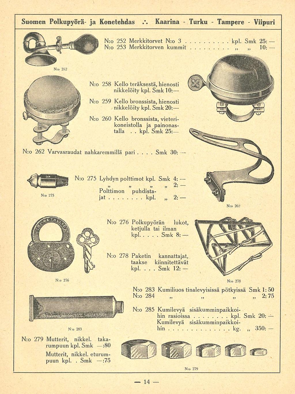 ' kpl Smk Turku Suomen Polkupyörä ja Konetehdas Kaarina Nro 252 Merkkitorvet Nro 3 N:o 253 Merkkitorven kummit kpl Smk 25: ~ 10: N;o 252 N:o 258 Kello teräksestä, hienosti nikkelöity kpl Smk 10: N:o