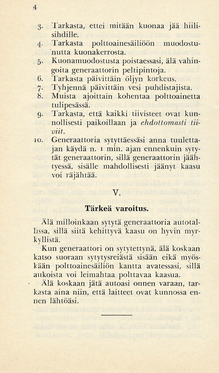 4 3. Tarkasta, ettei mitään kuonaa jää hiilisihdille. 4. Tarkasta polttoainesäiliöön muodostunutta kuonakerrosta. 5. Kuonamuodostusta poistaessasi, älä vahingoita generaattorin peltipintoja. 6.