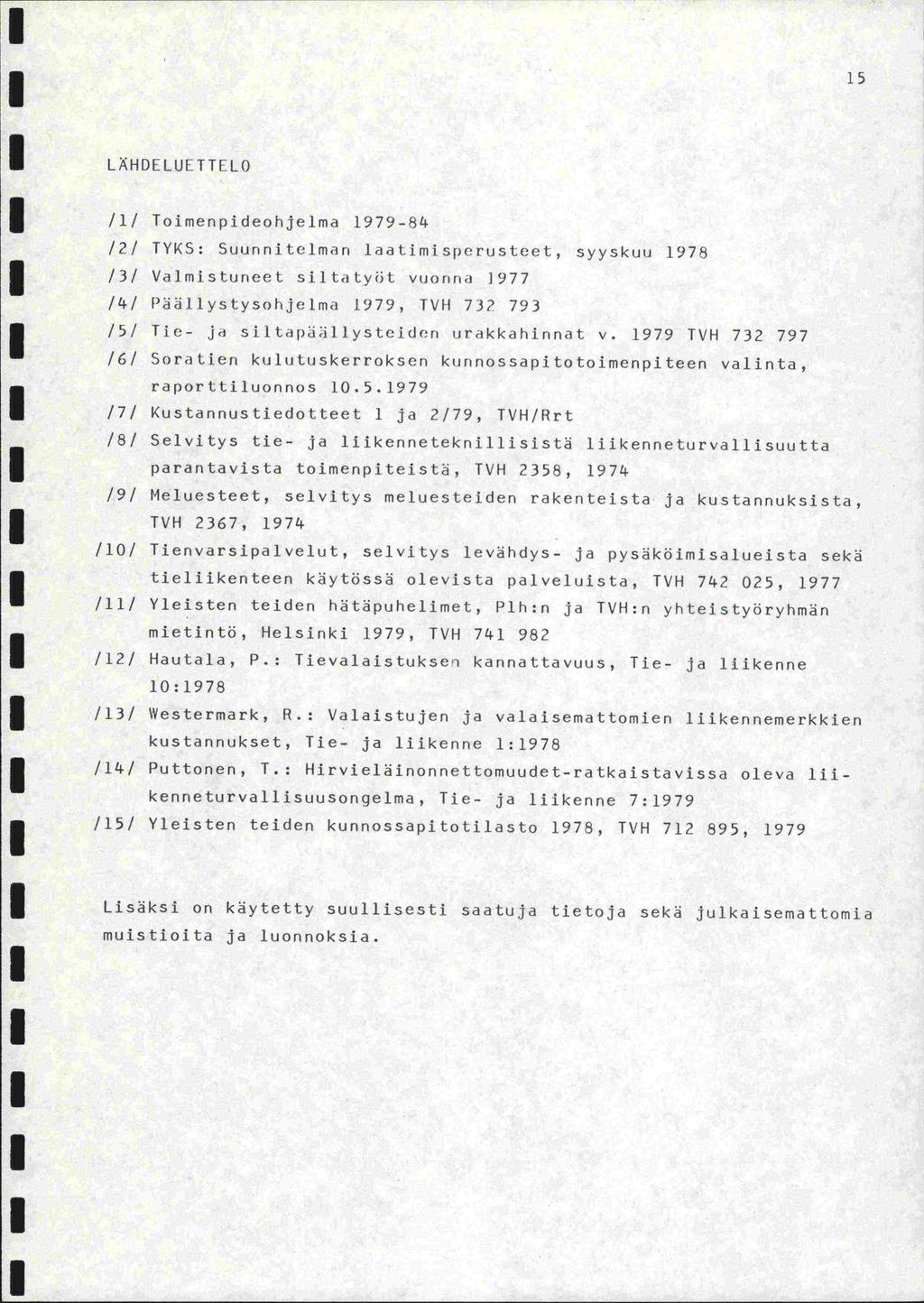 15 LÄHDELUETTELO /1/ Toimenpideohjelma 1979-84 /2/ TYKS: Suunnitelman laatimisperusteet, syyskuu 1978 /3/ Valmistuneet siltatyöt vuonna 1977 /4/ Päällystysohjelma 1979, TVH 73?