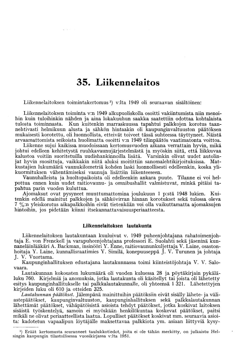 35 Liikennelaitos Liikennelaitoksen toimintakertomus 1 ) v:lta 1949 oli seuraavan sisältöinen: Liikennelaitoksen toiminta v:n 1949 alkupuoliskolla osoitti vakiintumista niin menoihin kuin tuloihinkin
