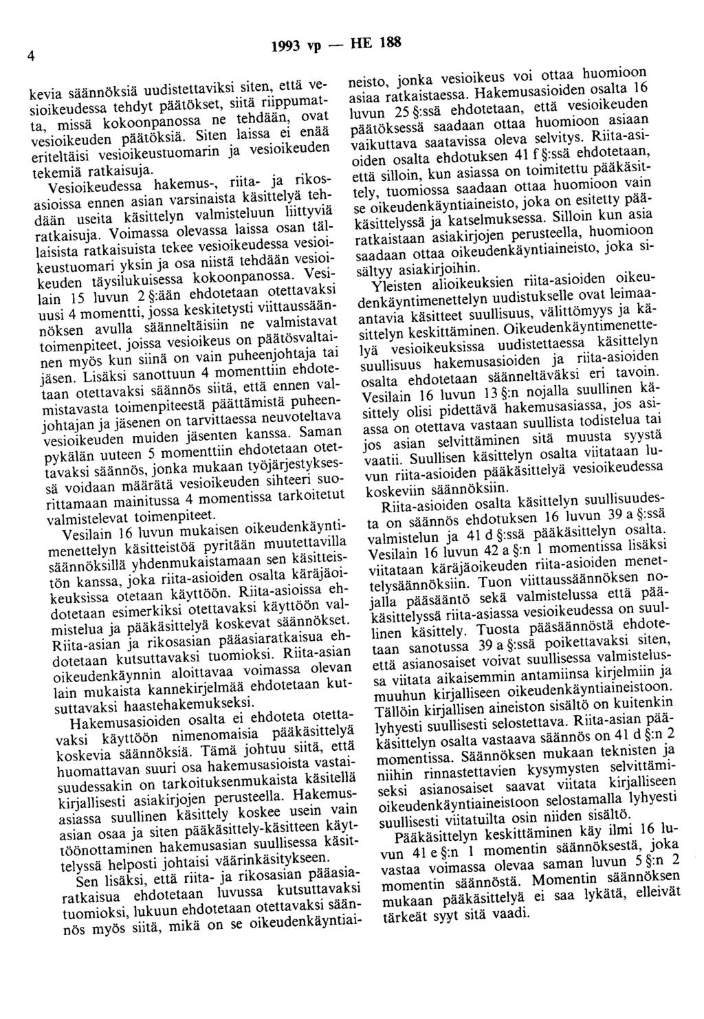 4 1993 vp - HE 188 kevia säännöksiä uudistettaviksi siten, että vesioikeudessa tehdyt päätökset, siitä riippumatta, missä kokoonpanossa ne tehdään, ovat vesioikeuden päätöksiä.