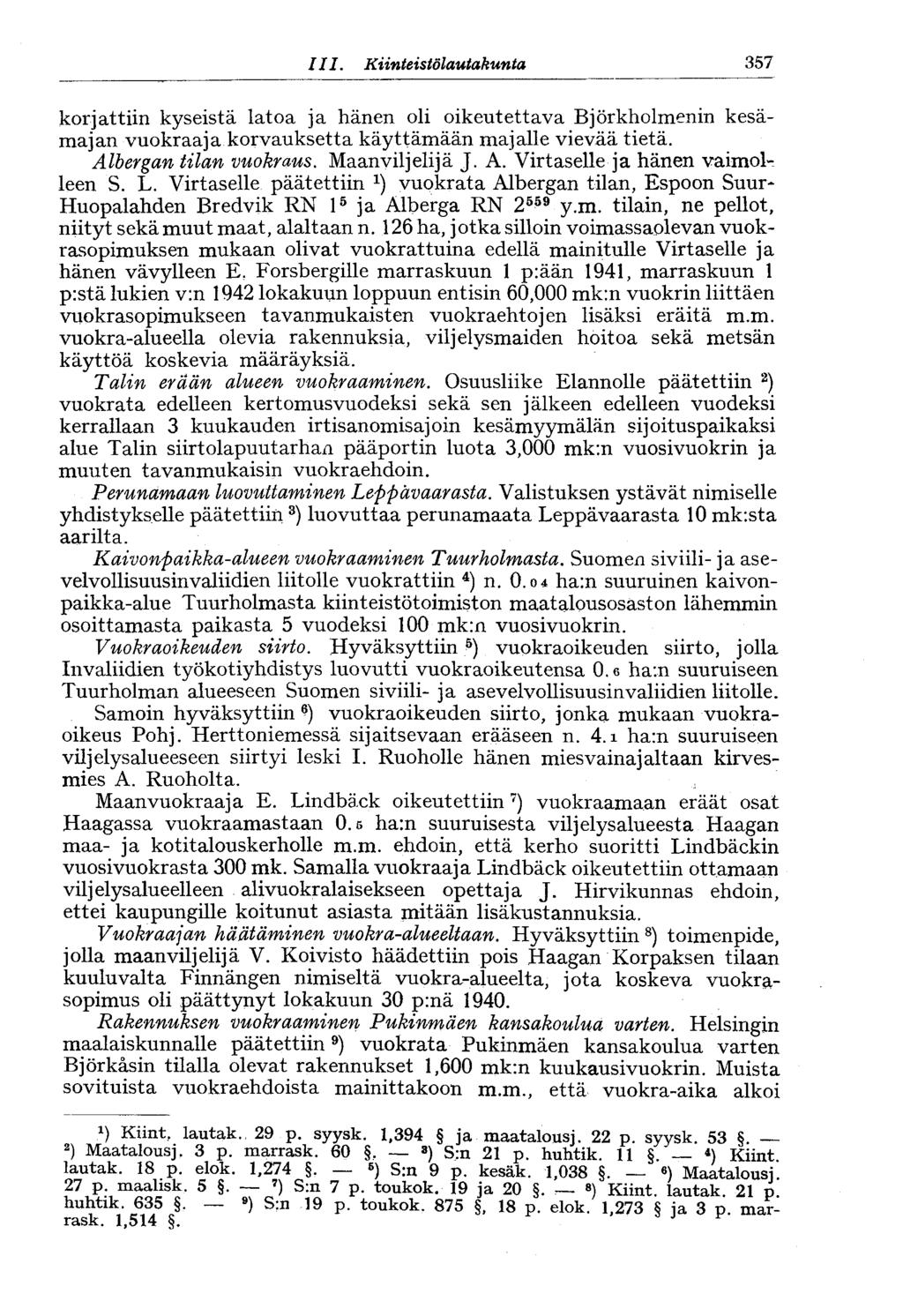 I LI. Kiinteistölautakunta 357 korjattiin kyseistä latoa ja hänen oli oikeutettava Björkholmenin kesämajan vuokraaja korvauksetta käyttämään majalle vievää tietä. Albergan tilan vuokraus.